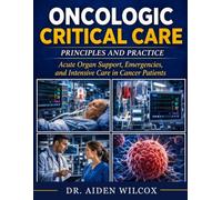 ONCOLOGIC CRITICAL CARE PRINCIPLES AND PRACTICE: Acute Organ Support, Emergencies, and Intensive Care in Cancer Patients