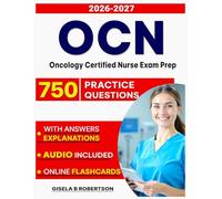 Oncology Certified Nurse (OCN) Exam Prep : 750 Practice Questions with Explanations Complete Oncology Nursing Study Guide