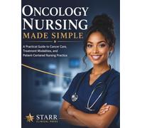 Oncology Nursing Made Simple: A Practical Guide to Cancer Care, Treatment Modalities, and Patient-Centered Nursing Practice