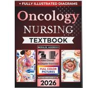 ONCOLOGY NURSING TEXTBOOK: Fully Illustrated Clinical Guide to Comprehensive Hematologic, Solid Tumor, Immunotherapeutic, Symptom Management and Oncologic Critical Care