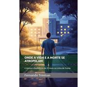 ONDE A VIDA E A MORTE SE ATROPELAM: Crônicas e Bastidores de 25 Anos na Linha de Frente