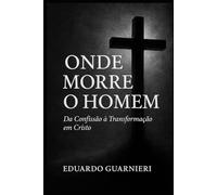 Onde Morre o Homem: Da Confissão à Transformação em Cristo
