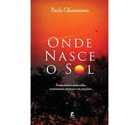 Onde Nasce o Sol: Pensamentos profundos, sentimentos irônicos e as canções...
