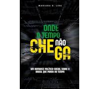 Onde o Tempo Não Chega: Um Romance Político-Social sobre o Brasil que Parou no Tempo