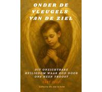 ONDER DE VLEUGELS VAN DE ZIEL: Dit onzichtbare heiligdom waar God door ons heen troost (De Ziel in Light)