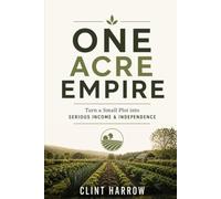 One Acre Empire: Turn a Small Plot into Serious Income & Independence