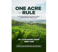 ONE ACRE RULE: CULTIVATING WEALTH & EMPLOYMENT THROUGH SMART AGRICULTURE (MINDSET CHANGE & EMPOWERED WORLDVIEW SERIES)