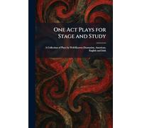 One Act Plays for Stage and Study: A Collection of Plays by Well-Known Dramatists, American, English and Irish