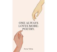 One always loves more: Poetry.