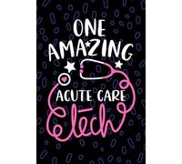 One Amazing Acute Care Tech: Blank Lined Journal Notebook for Acute Care Technician, Critical Care Tech Practitioner, Intensive Care Technologists Student Graduation Gift Diary