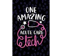 One Amazing Acute Care Tech: Blank Lined Journal Notebook for Acute Care Technician, Critical Care Tech Practitioner, Intensive Care Technologists Student Graduation Gift Diary