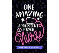 One Amazing Adolescent Psych Nurse - Gratitude Journal: Cute Gratitude Notebook for Registered Adolescent Psychiatric Nurse RN, Future Psychiatric ... Health Nursing Student Graduation Gift Diary