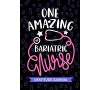 One Amazing Bariatric Nurse - Gratitude Journal: Cute Gratitude Notebook for Registered Bariatric Surgery Nurse RN, Future Obesity Nurse Practitioner ... Surgery Nursing Student Graduation Gift Diary