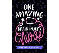 One Amazing Brain Injury Nurse - Gratitude Journal: Cute Gratitude Notebook for Registered Traumatic Brain Injury Nurse RN, Future Neurological Nurse ... Injury Nursing Student Graduation Gift Diary