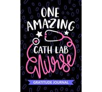 One Amazing Cath Lab Nurse - Gratitude Journal: Cute Gratitude Notebook for Registered Cardiac Cath Lab Nurse RN, Future Catheterization Lab Nurse ... Lab Nursing Student Graduation Gift Diary