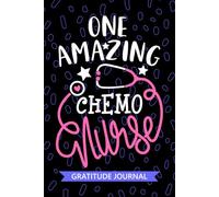 One Amazing Chemo Nurse - Gratitude Journal: Cute Gratitude Notebook for Registered Chemotherapy Nurse RN, Future Oncology Nurse Practitioner NP, Cancer Treatment Nursing Student Graduation Gift Diary