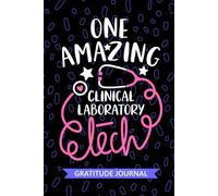 One Amazing Clinical Laboratory Tech - Gratitude Journal: Cute Gratitude Notebook for Clinical Laboratory Technician, Medical Lab Tech Practitioner, ... Technologists Student Graduation Gift Diary