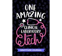 One Amazing Clinical Laboratory Tech - Gratitude Journal: Cute Gratitude Notebook for Clinical Laboratory Technician, Medical Lab Tech Practitioner, ... Technologists Student Graduation Gift Diary