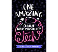 One Amazing Clinical Neurophysiology Tech - Gratitude Journal: Cute Gratitude Notebook for Clinical Neurophysiology Technician, Neurology Tech ... Technologists Student Graduation Gift Diary