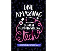 One Amazing Clinical Neurophysiology Tech - Gratitude Journal: Cute Gratitude Notebook for Clinical Neurophysiology Technician, Neurology Tech ... Technologists Student Graduation Gift Diary