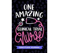 One Amazing Clinical Trial Nurse - Gratitude Journal: Cute Gratitude Notebook for Registered Clinical Trials Coordinator Nurse RN, Future Researcher ... Nursing Student Graduation Gift Diary