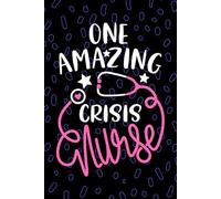 One Amazing Crisis Nurse: Blank Lined Journal Notebook for Registered Mental Health Crisis Nurse RN, Future Travel Nurse Practitioner NP, Emergency Nursing Student Graduation Gift Diary