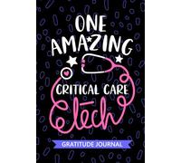 One Amazing Critical Care Tech - Gratitude Journal: Cute Gratitude Notebook for Critical Care Technician, Intensive Care Tech Practitioner, Pediatric ... Technologists Student Graduation Gift Diary