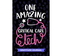 One Amazing Critical Care Tech - Gratitude Journal: Cute Gratitude Notebook for Critical Care Technician, Intensive Care Tech Practitioner, Pediatric ... Technologists Student Graduation Gift Diary