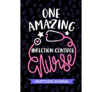 One Amazing Infection Control Nurse - Gratitude Journal: Cute Gratitude Notebook for Registered Infection Prevention Nurse RN, Future Epidemiology ... Health Nursing Student Graduation Gift Diary