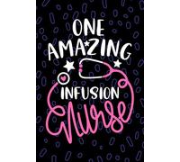 One Amazing Infusion Nurse: Blank Lined Journal Notebook for Registered Intravenous Nurse RN, Future IV Therapy Nurse Practitioner NP, Home Infusion Nursing Student Graduation Gift Diary
