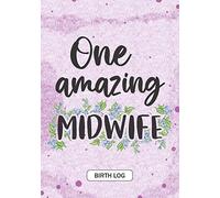 One Amazing Midwife: Keepsake Birth Log Notebook for All Birth Workers, Midwifery Nurse, Future Midwives, Midwife Student gift, Doula Grandma / Baby Catcher Mom Gift