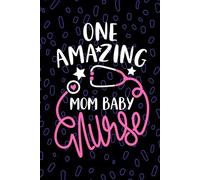 One Amazing Mom Baby Nurse: Blank Lined Journal Notebook for Registered Mother Baby Nurse RN, Future Labor and Delivery Nurse Practitioner NP, Maternal-Child Nursing Student Graduation Gift Diary
