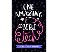 One Amazing MRI Tech - Gratitude Journal: Cute Gratitude Notebook for MRI Technician, Radiologic Tech Practitioner, Magnetic Resonance Imaging Technologists Student Graduation Gift Diary