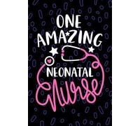 One Amazing Neonatal Nurse: Blank Lined Journal Notebook for Registered Neonatal Intensive Care Nurse RN, Future Neonatal ICU Nurse Practitioner NP, Neonatal Nursing Student Graduation Gift Diary