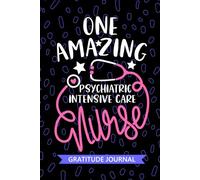 One Amazing Psychiatric Intensive Care Nurse - Gratitude Journal: Cute Gratitude Notebook for Registered Psychiatric ICU Nurse RN, Future ICU Nurse ... ICU Nursing Student Graduation Gift Diary