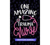 One Amazing Trauma Nurse - Gratitude Journal: Cute Gratitude Notebook for Registered Trauma Care Nurse RN, Future Emergency Nurse Practitioner NP, Critical Care Nursing Student Graduation Gift Diary
