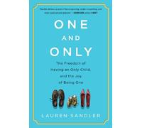 One and Only: The Freedom of Having an Only Child, and the Joy of Being One