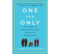 One and Only: The Freedom of Having an Only Child, and the Joy of Being One by L