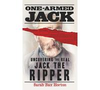 One-Armed Jack : Uncovering the Real Jack the Ripper