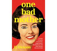One Bad Mother : In Praise of Psycho Housewives, Stage Parents, Momfluencers, and Other Women We Love to Hate