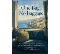One Bag, No Baggage: The Complete System for Slow Travel, Light Packing, and Seeing the World on Less