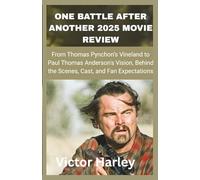 One Battle After Another 2025 Movie Review: From Thomas Pynchon’s Vineland to Paul Thomas Anderson's Vision, Behind the Scenes, Cast, and Fan Expectations (Movie Review Guides)