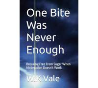 One Bite Was Never Enough: Breaking Free From Sugar When Moderation Doesn't Work