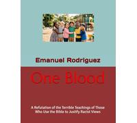 One Blood: A Refutation of Twisted Teachings that Use the Bible to Justify Racist Views