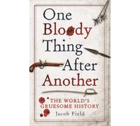 One Bloody Thing After Another: The World's Gruesome History