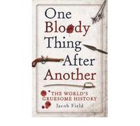 [ One Bloody Thing After Another The World's Gruesome History ] [ ONE BLOODY THING AFTER ANOTHER THE WORLD'S GRUESOME HISTORY ] BY Field, Jacob F. ( AUTHOR ) Sep-20-2012 HardCover
