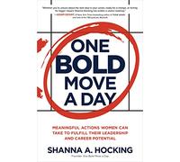 One Bold Move a Day: Meaningful Actions Women Can Take to Fulfill Their Leadership and Career Potential