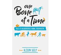 One Bone at a Time: Tales of an Adventurous Animal Chiropractor