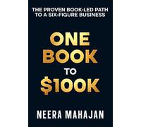 ONE BOOK TO $100K: THE PROVEN BOOK-LED PATH TO A SIX-FIGURE BUSINESS