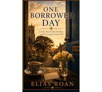 ONE BORROWED DAY: A Story About Time, Kindness, and the Courage to Leave Well